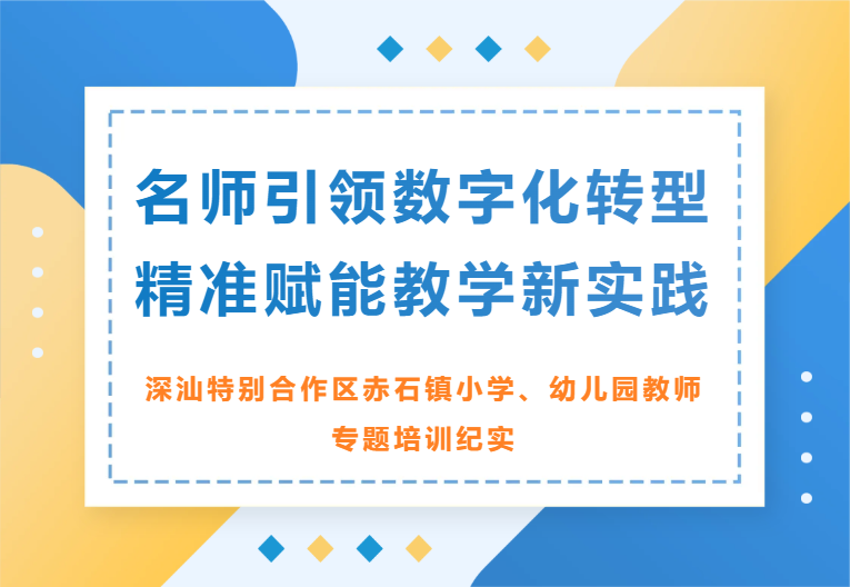 名师引领数字化转型 精准赋能教学新实践——深汕特别合作区赤石镇小学、幼儿园教师专题培训纪实-名师引领数字化转型 精准赋能教学新实践——深汕特别合作区赤石镇小学、幼儿园教师专题培训纪实-培训动态